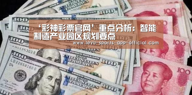 ‘彩神彩票官网’重点分析:智能制造产业园区规划要点(图3) 彩神彩票开奖查询