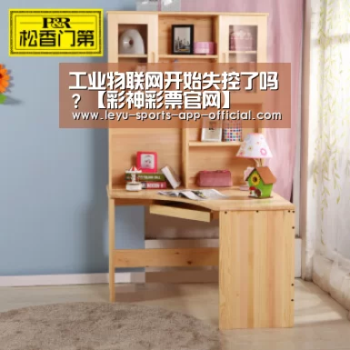 工业物联网开始失控了吗?【彩神彩票官网】(图4) 彩神彩票